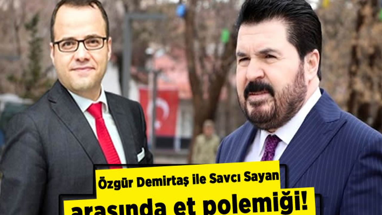 Özgür Demirtaş ile Savcı Sayan arasında et polemiği!