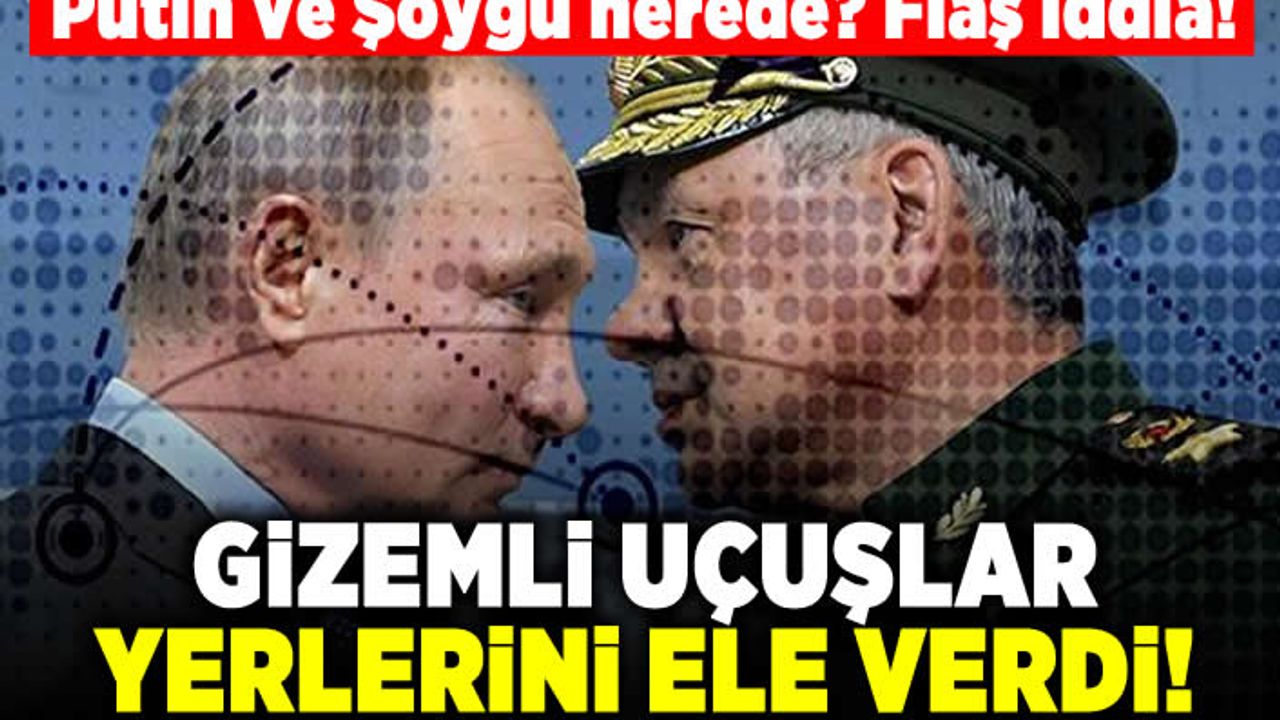 Putin ve Şoygu nerede? Flaş iddia! Gizemli uçuşlar yerlerini ele verdi!