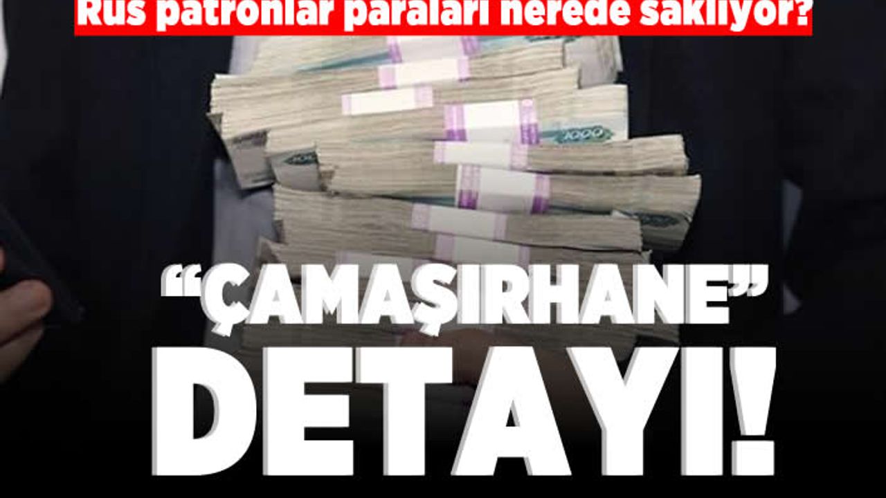 Rus patronlar paraları nerede saklıyor! "Çamaşırhane" detayı!