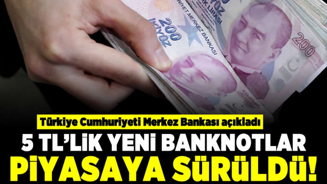 Türkiye Cumhuriyeti Merkez Bankası açıkladı! 5 TL'lik yeni banknotlar piyasaya sürüldü!