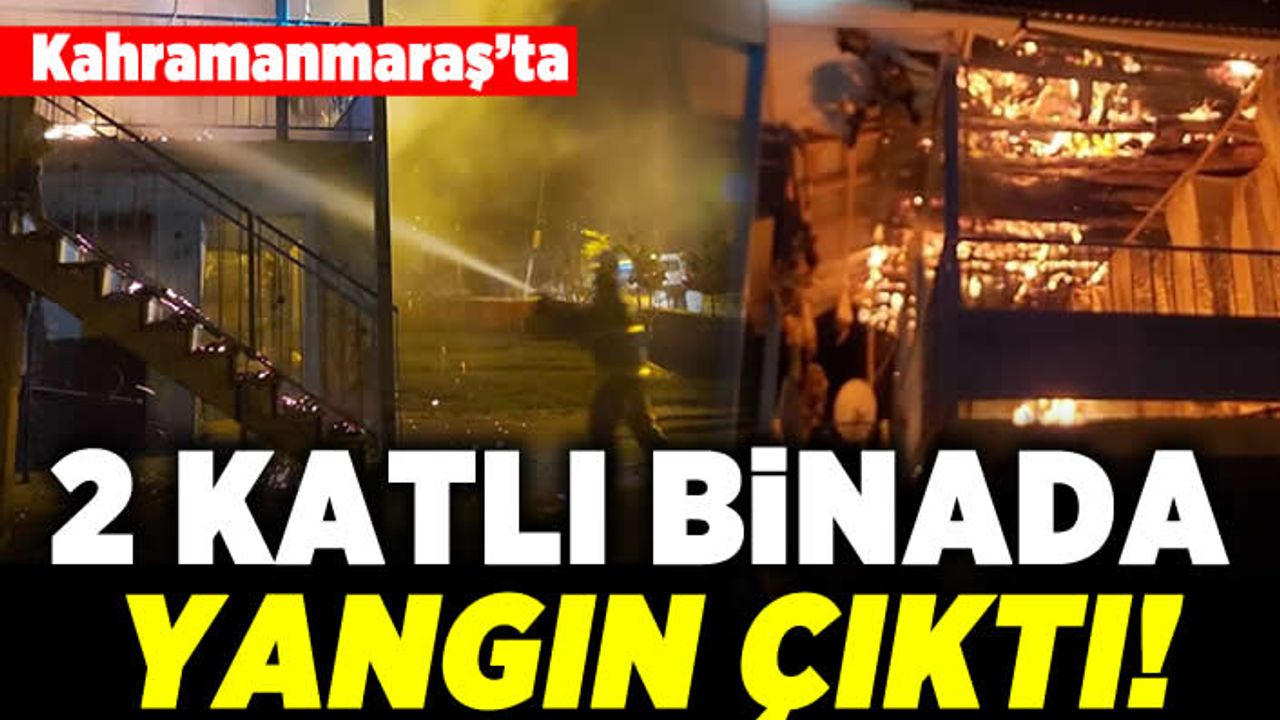 Kahramanmaraş'ta 2 katlı binada yangın çıktı!