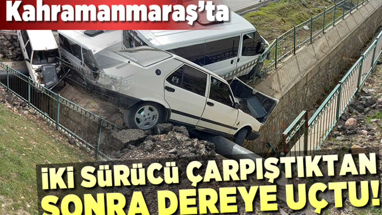 Kahramanmaraş'ta çarpışan iki araç dereye uçtu!