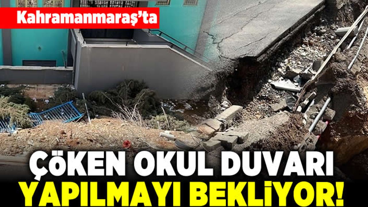 Kahramanmaraş'ta çöken okul duvarı yapılmayı bekliyor!