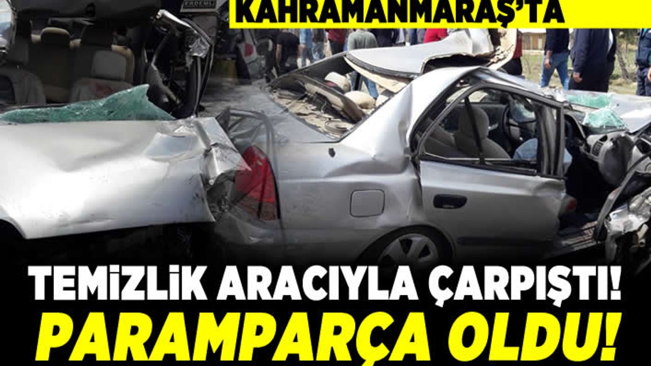 Kahramanmaraş'ta temizlik aracıyla çarpıştı! Paramparça oldu!