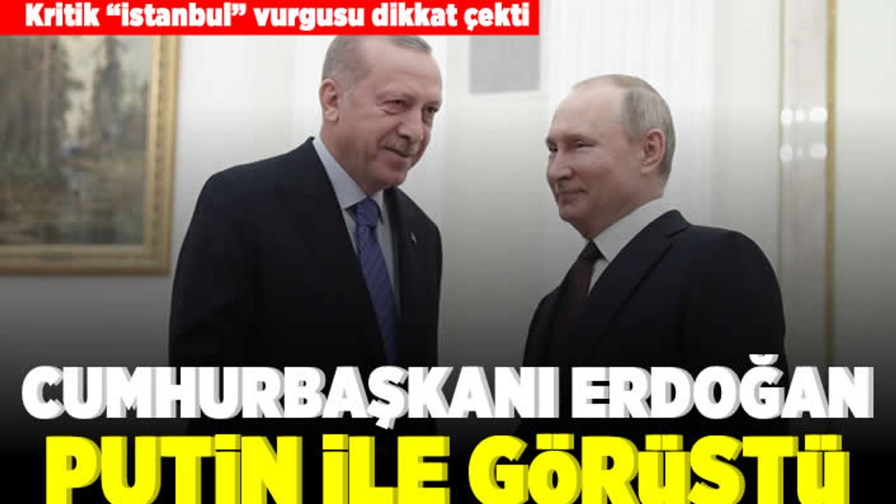 Kritik "istanbul" Cumhurbaşkanı Erdoğan Putin ile görüştü!