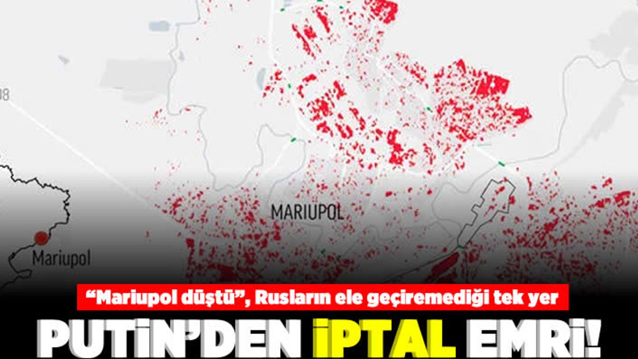 "Mariupol düştü", Rusların ele geçiremediği tek yer! Putin'den iptal emri!