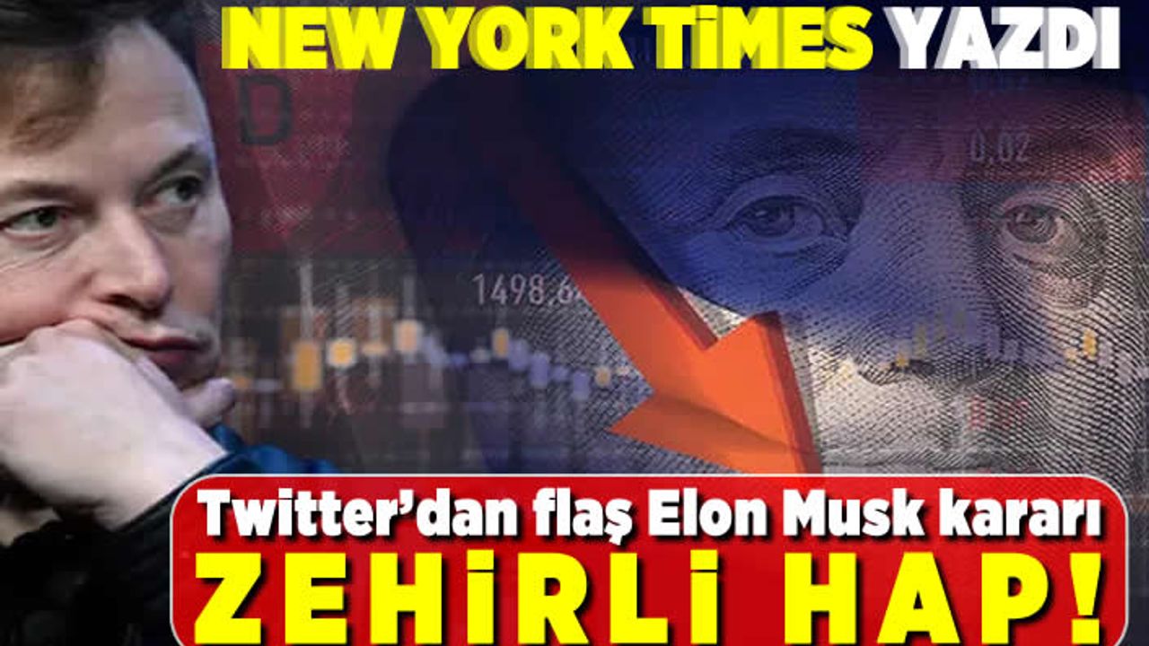 New York Times yazdı! Twitter'dan flaş Elon Musk kararı! Zehirli hap!