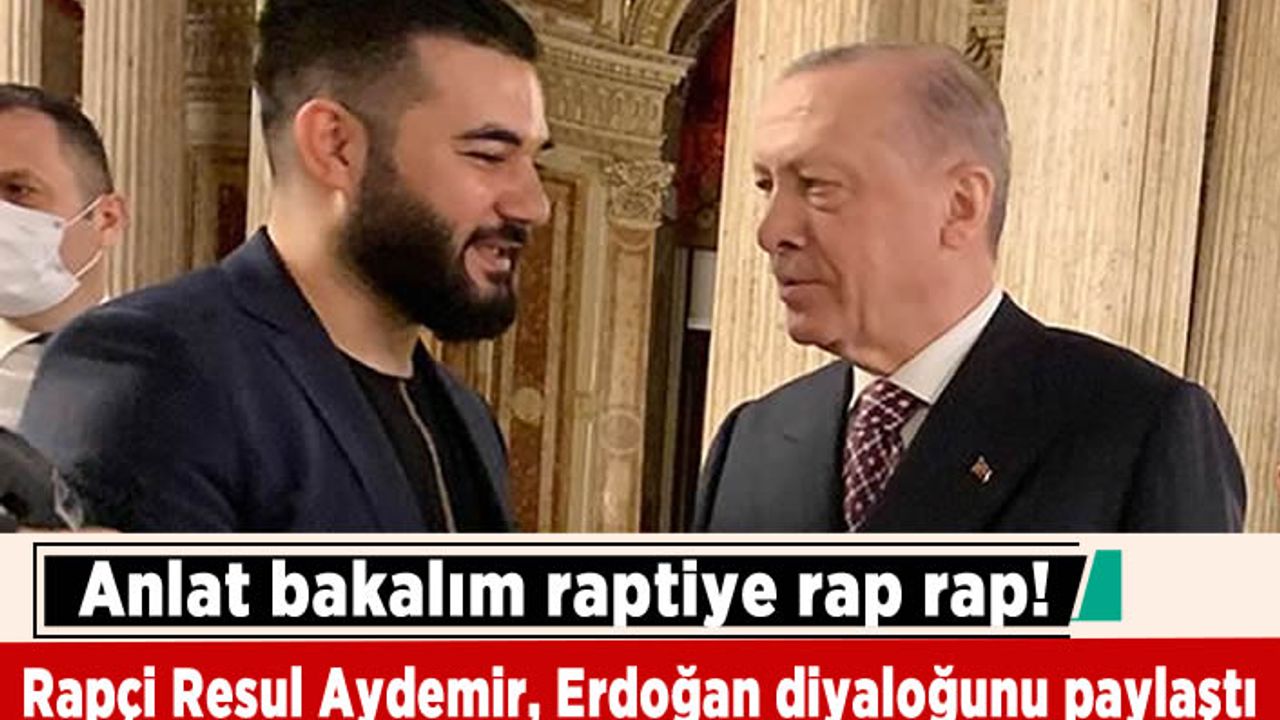 Rapçi Resul Aydemir, Erdoğan diyaloğunu paylaştı