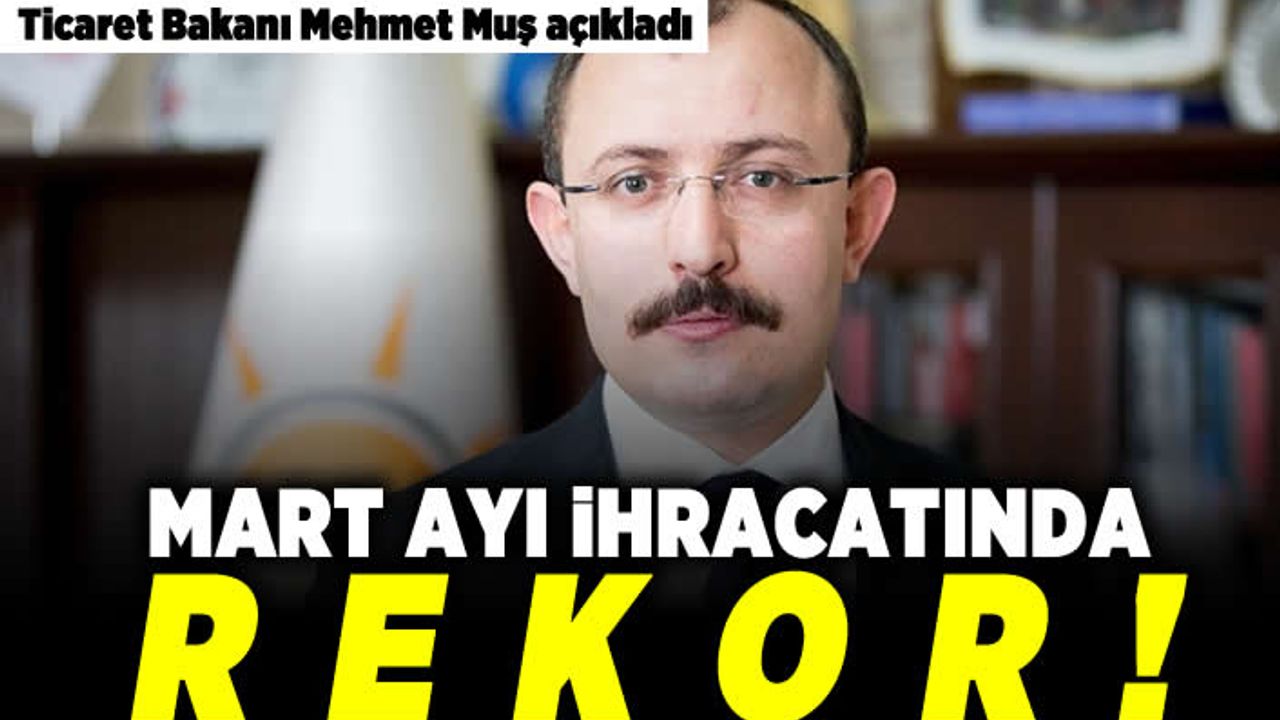 Ticaret Bakanı Mehmet Muş açıkladı! Rekor!