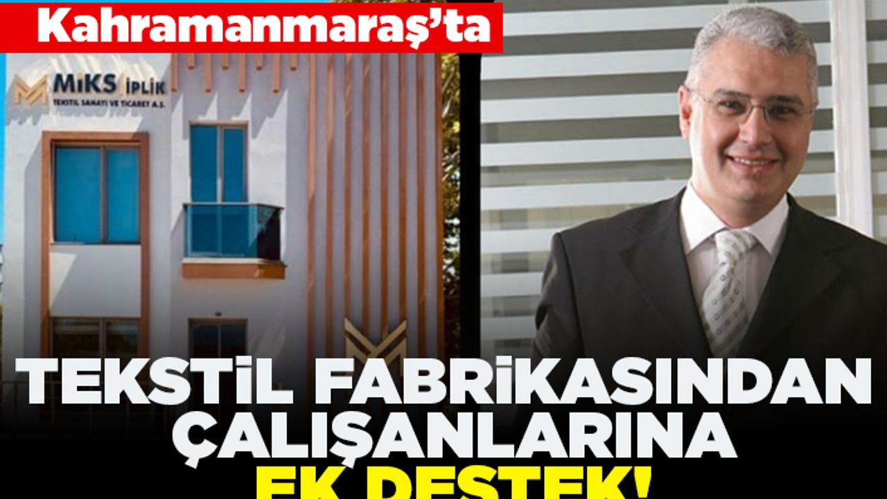 Kahramanmaraş'ta Tekstil fabrikasından çalışanlarına ek destek!