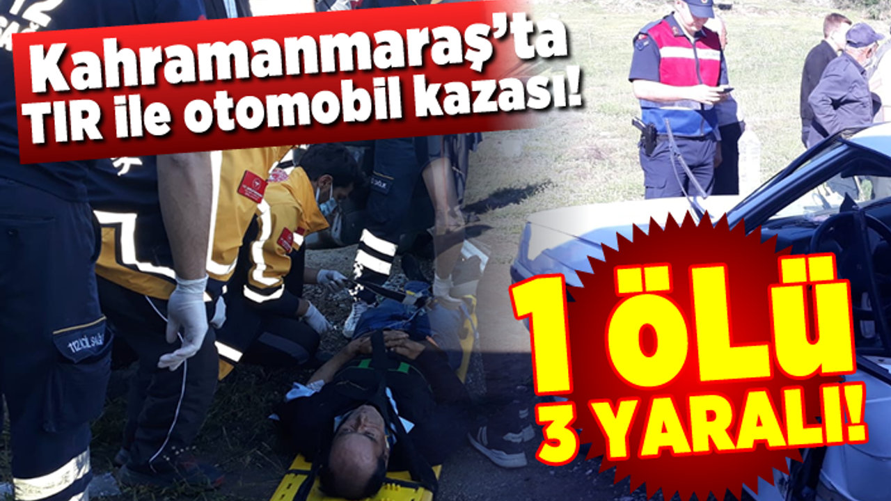 Kahramanmaraş'ta TIR'ın arkadan çarptığı araçta 1 ölü 3 yaralı