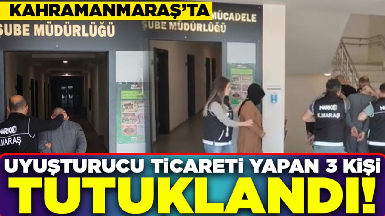 Kahramanmaraş'ta uyuşturucu ticareti yapan 3 kişi tutuklandı!