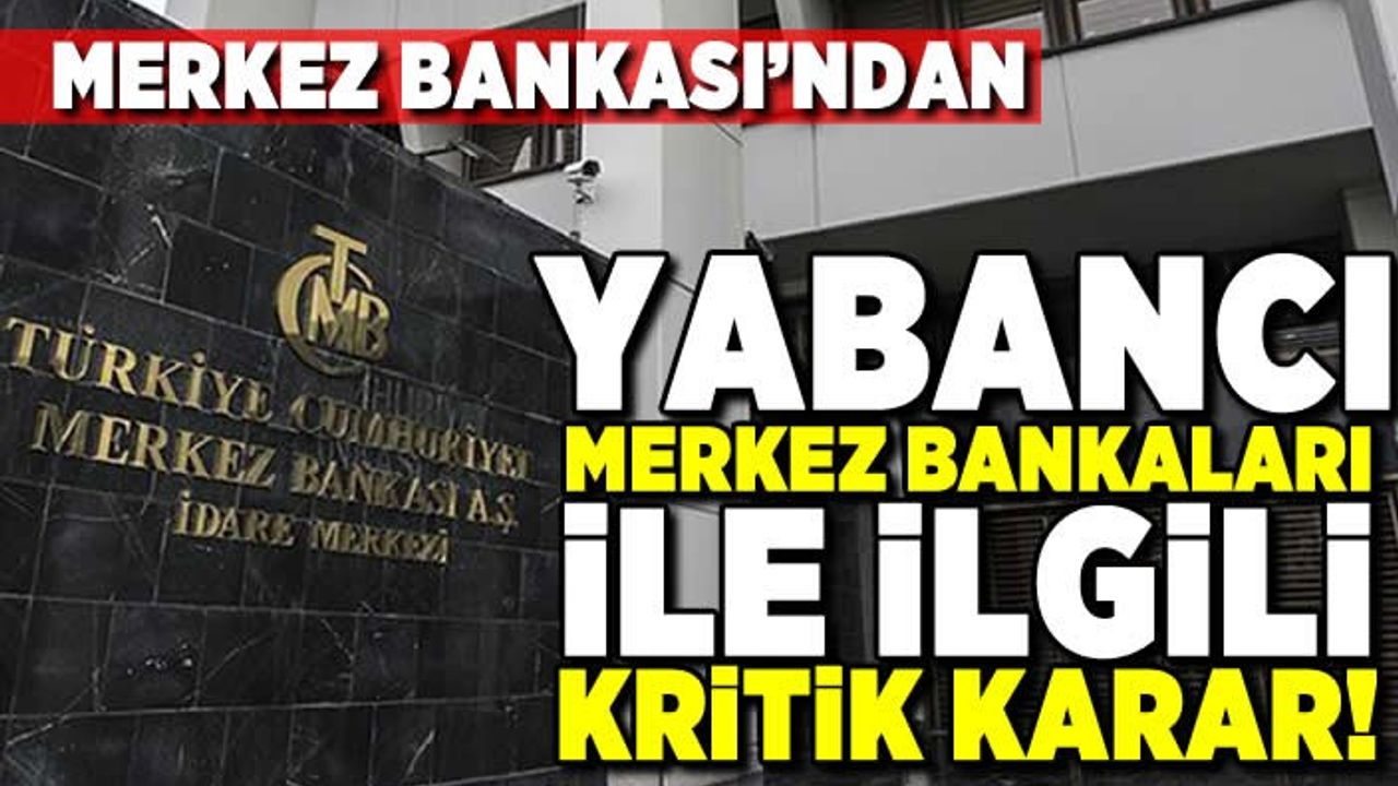 Merkez Bankası'ndan yabancı Merkez Bankaları ile ilgili kritik karar!
