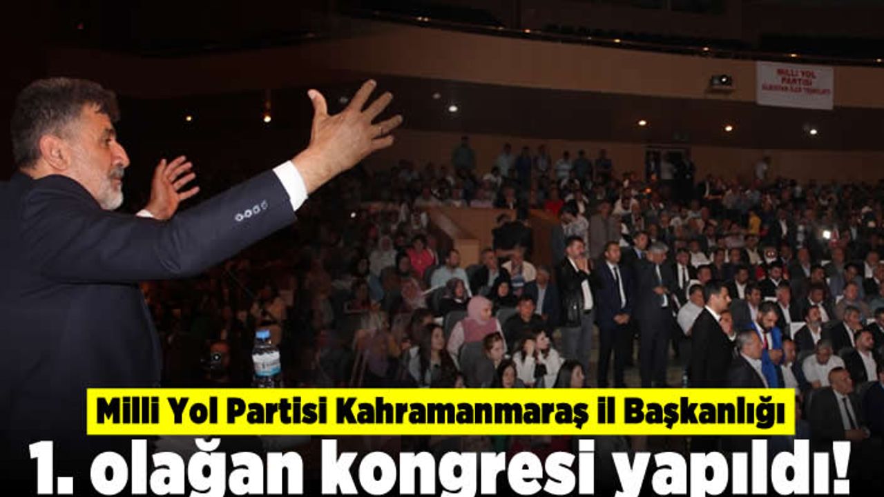 Milli Yol Partisi Kahramanmaraş İl Başkanlığı 1. Olağan Kongresi yapıldı!