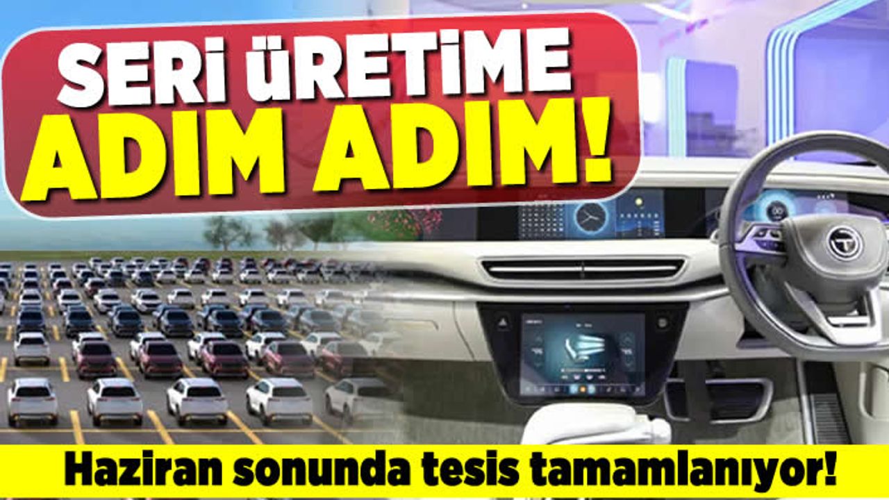 Seri üretime adım adım! Haziran sonunda tesis tamamlanıyor!