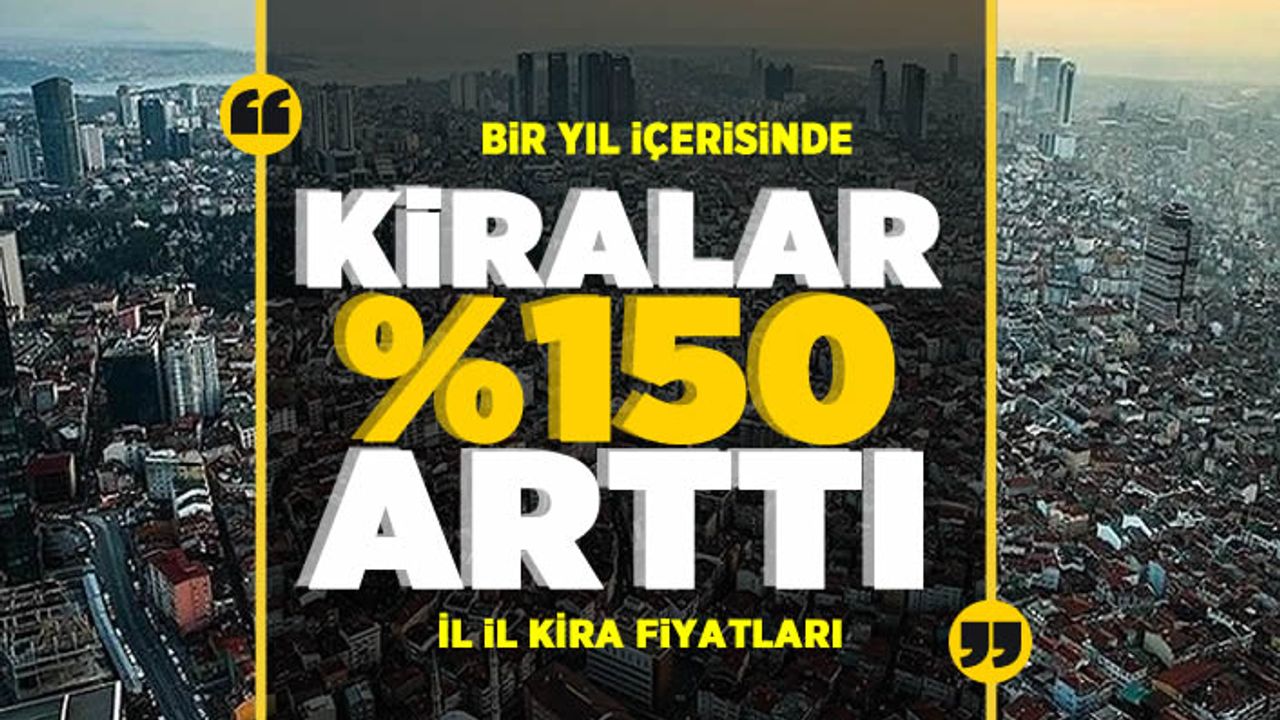 Türkiye'de kira fiyatları bir önceki yıla göre yüzde 150 oranında arttı! İşte il il ortalama kira fiyatları