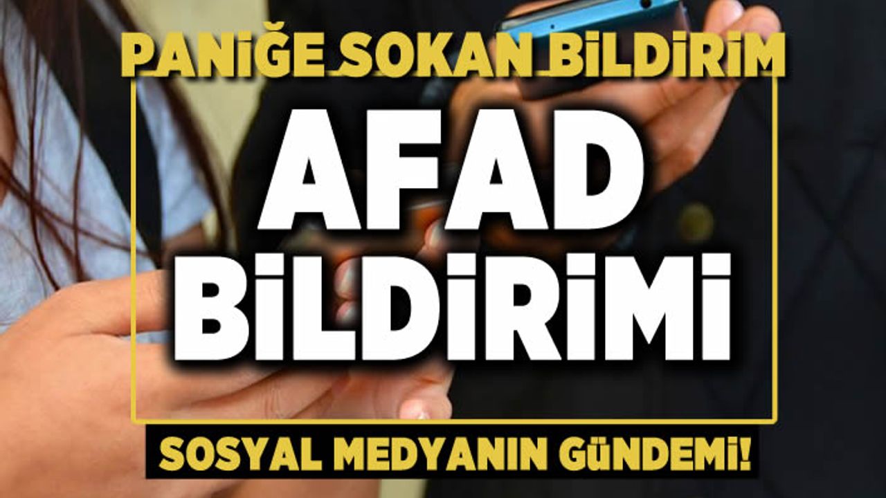 AFAD'ın panik yaratan bildirimi sosyal medyanın gündemine oturdu!