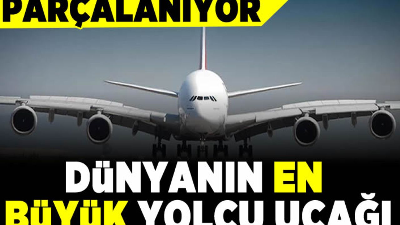 Dünyanın en büyük yolcu uçağı paramparça olacak! İşte sebebi