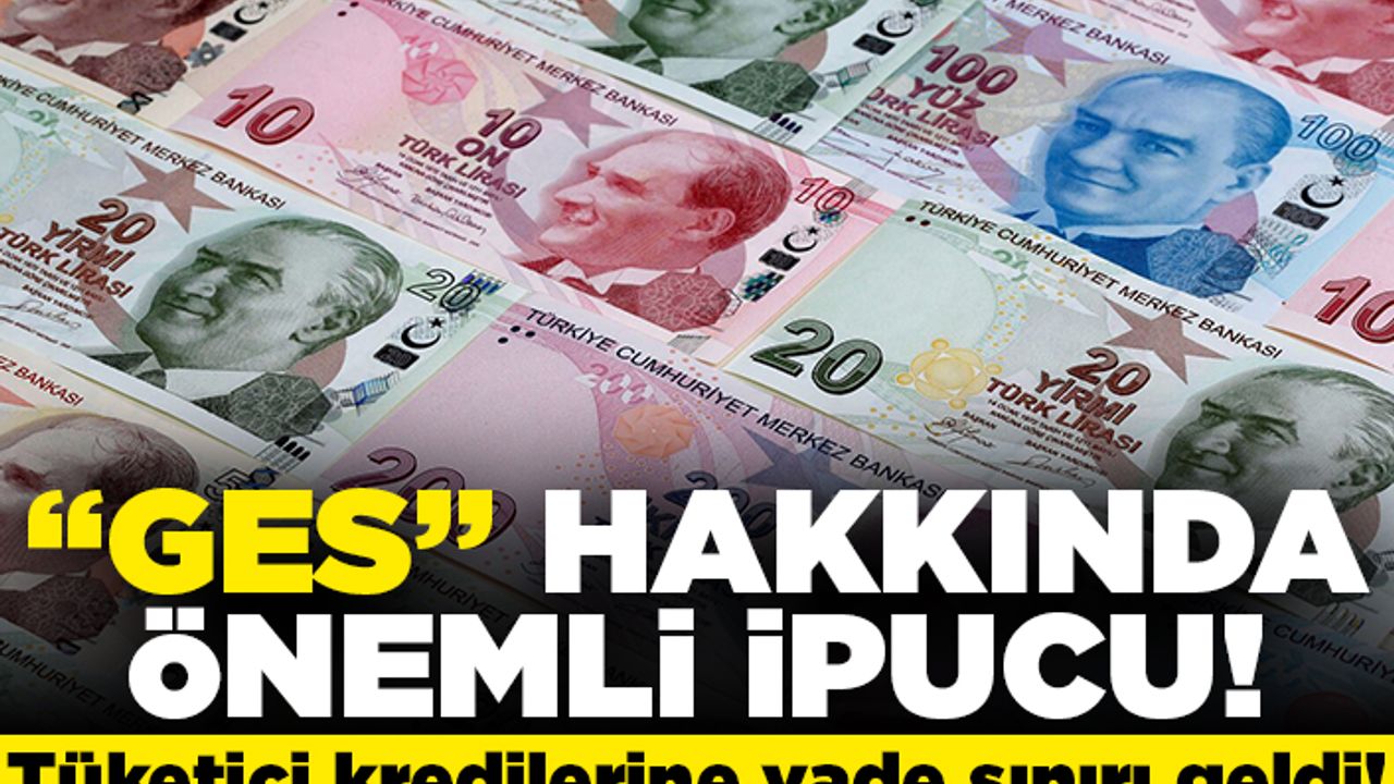 "GES" hakkında önemli ipucu! Tüketici kredilerine vade sınırı geldi!