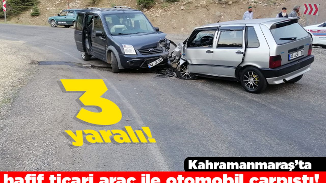 Kahramanmaraş'ta hafif ticari araç ile otomobil çarpıştı! 3 yaralı