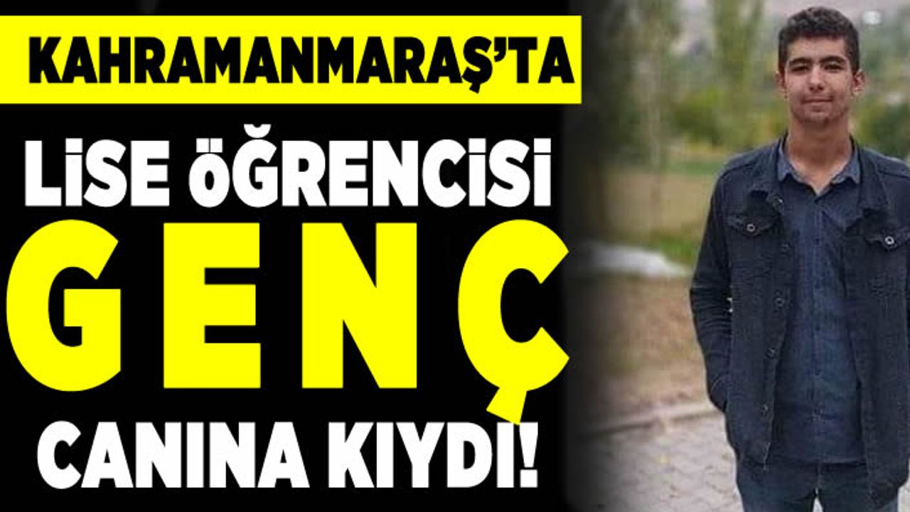 Kahramanmaraş'ta lise öğrencisi genç canına kıydı!