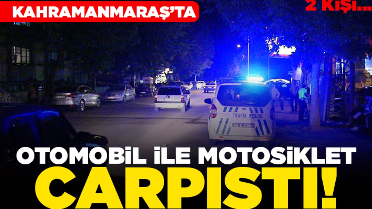 Kahramanmaraş'ta otomobil ile motosiklet çarpıştı! 2 kişi...