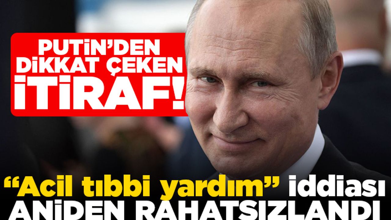 Putin'den dikkat çeken itiraf! "Acil tıbbi yardım" iddiası aniden rahatsızlandı!
