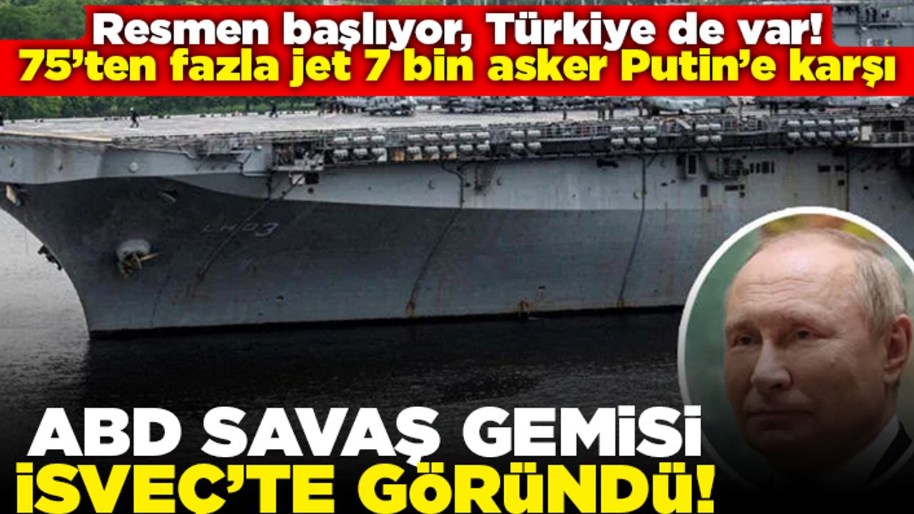 Resmen başlıyor, Türkiye de var! 75'ten fazla jet 7 bin asker Putin'e karşı! ABD savaş gemisi İsveç'te görüldü!