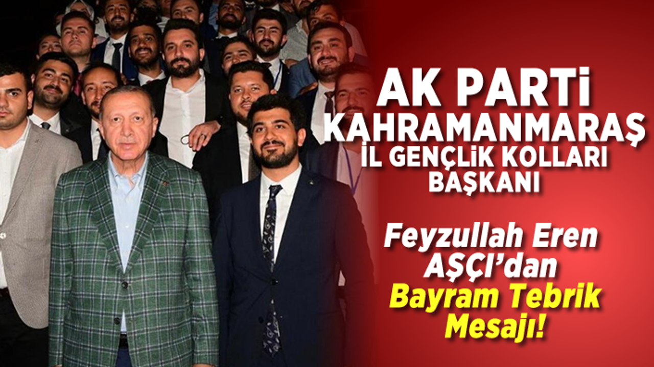 AK Parti Kahramanmaraş İl Gençlik Kolları Başkanı Feyzullah Eren AŞÇI’dan Kurban Bayramı tebrik mesajı…