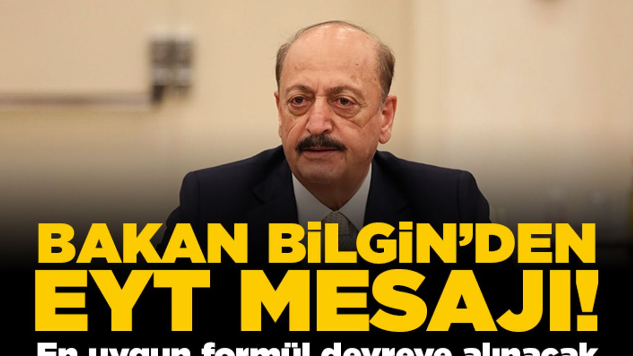 Bakan Bilgin'den EYT mesajı! En uygun formül devreye alınacak!