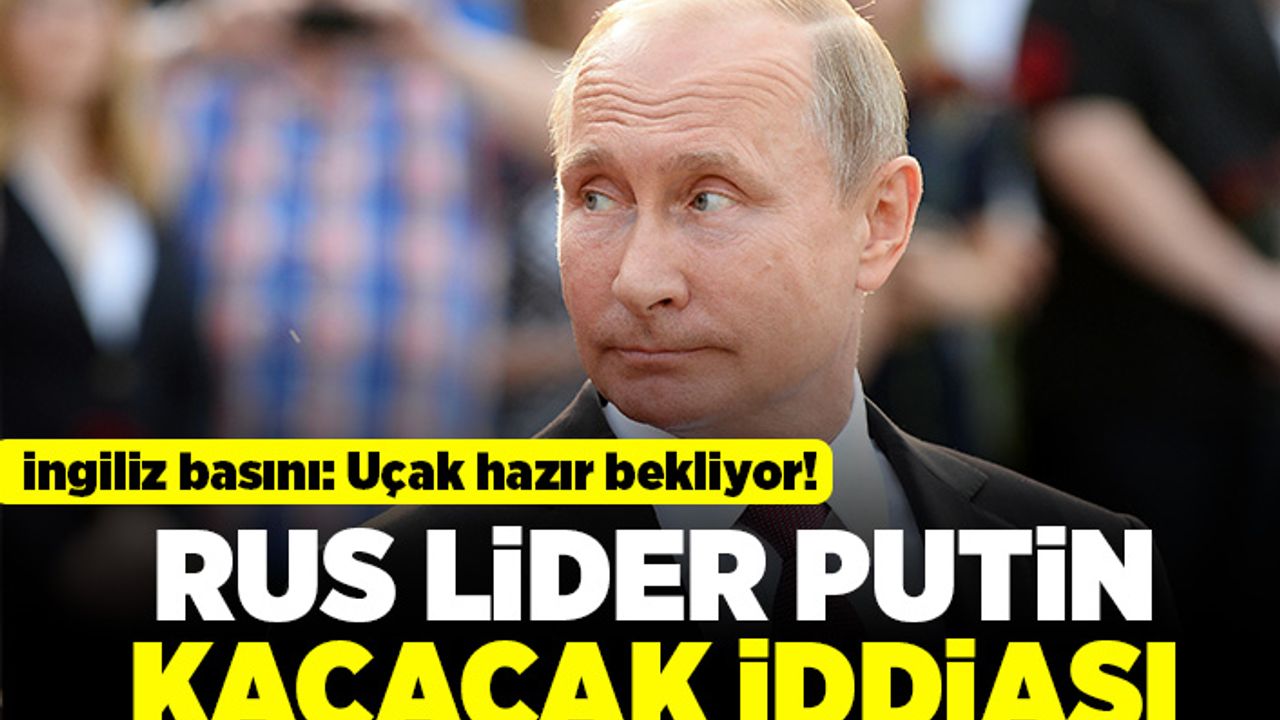 İngiliz basını: Uçak hazır bekliyor! Rus lider Putin kaçacak iddiası!