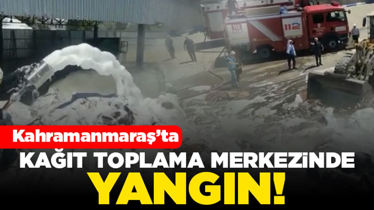 Kahramanmaraş'ta kağıt toplama merkezinde yangın!