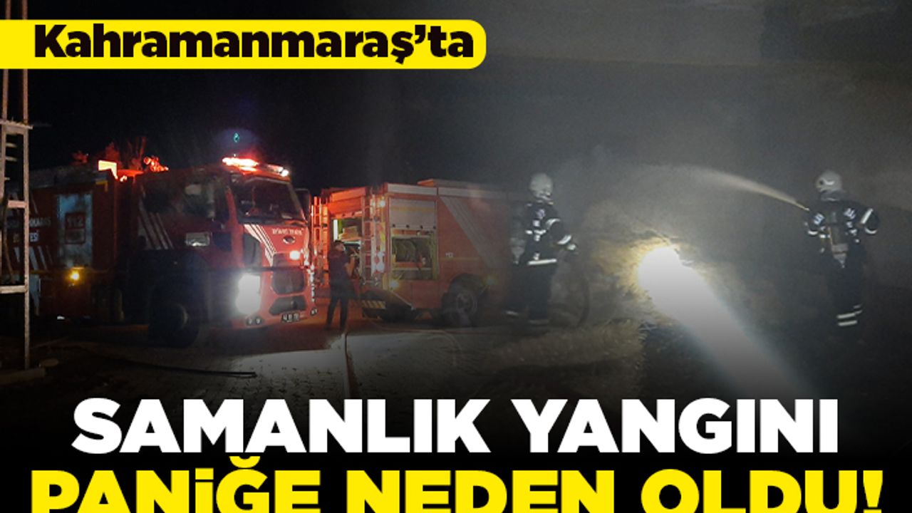 Kahramanmaraş'ta samanlık yangını paniğe neden oldu!