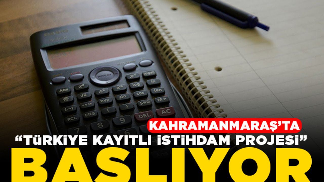 Kahramanmaraş'ta "Türkiye kayıtlı istihdam projesi" başlıyor!