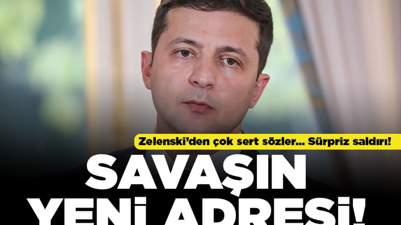 Zelenski'den çok sert sözler... Sürpriz saldırı! Savaşın yeni adresi!