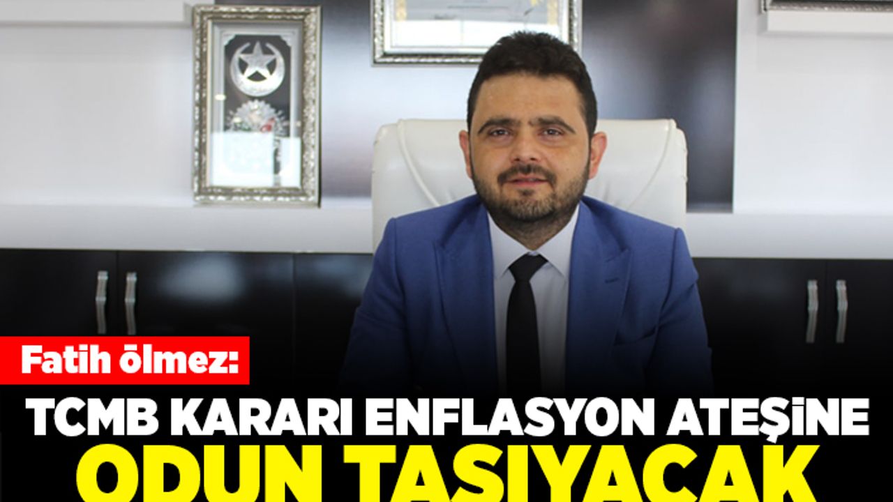 Fatih Ölmez: TCMB KARARI ENFLASYON ATEŞİNE ODUN TAŞIYACAK