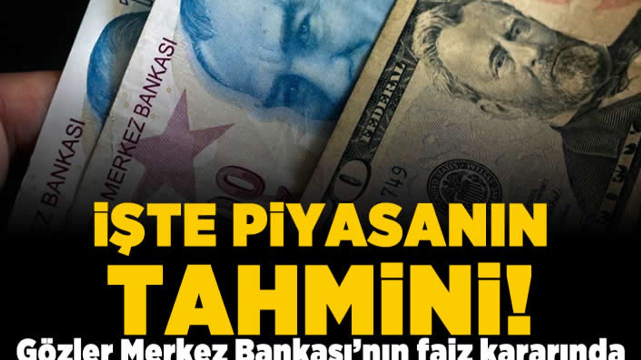 İşte piyasanın tahmini! Gözler Merkez Bankası'nın faiz kararında!
