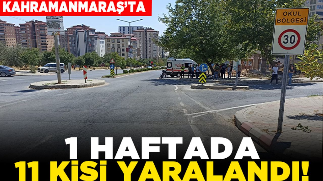 Kahramanmaraş'ta 1 haftada 11 kişi yaralandı!