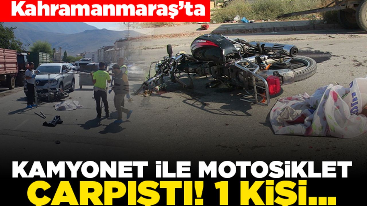 Kahramanmaraş'ta Kamyonet ile motosiklet çarpıştı 1 kişi...