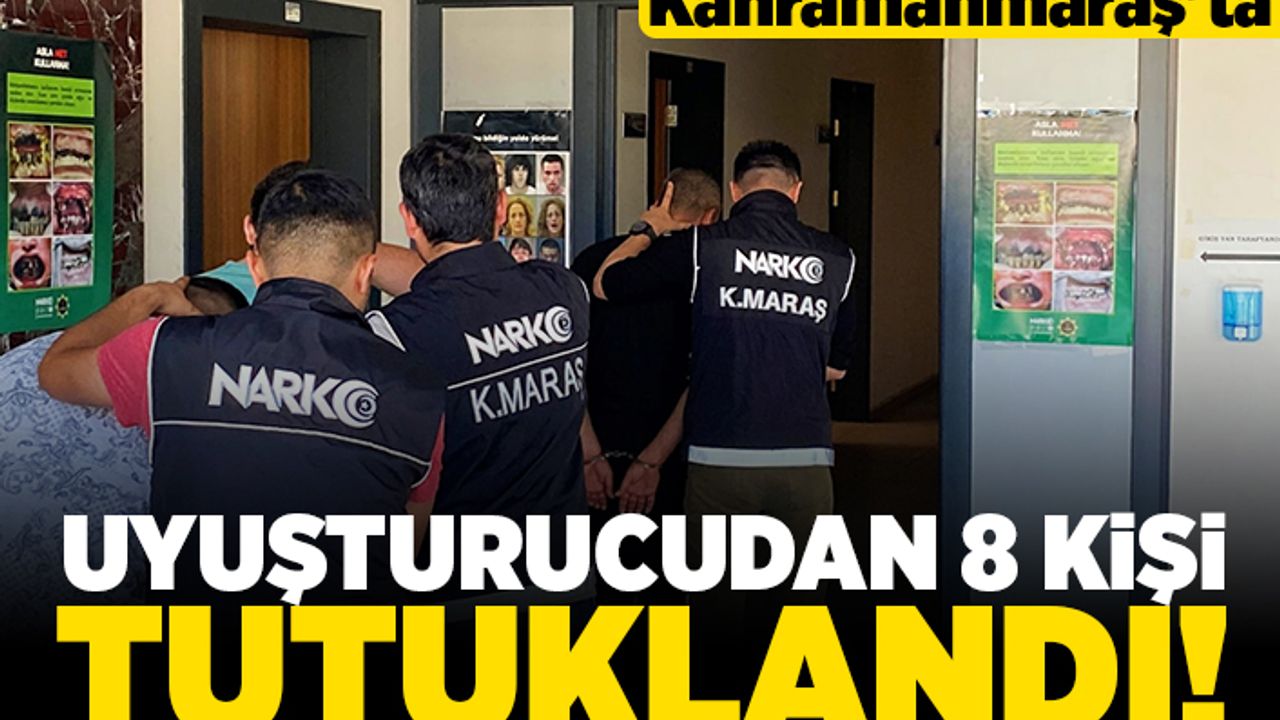 Kahramanmaraş'ta uyuşturucudan 8 kişi tutuklandı!