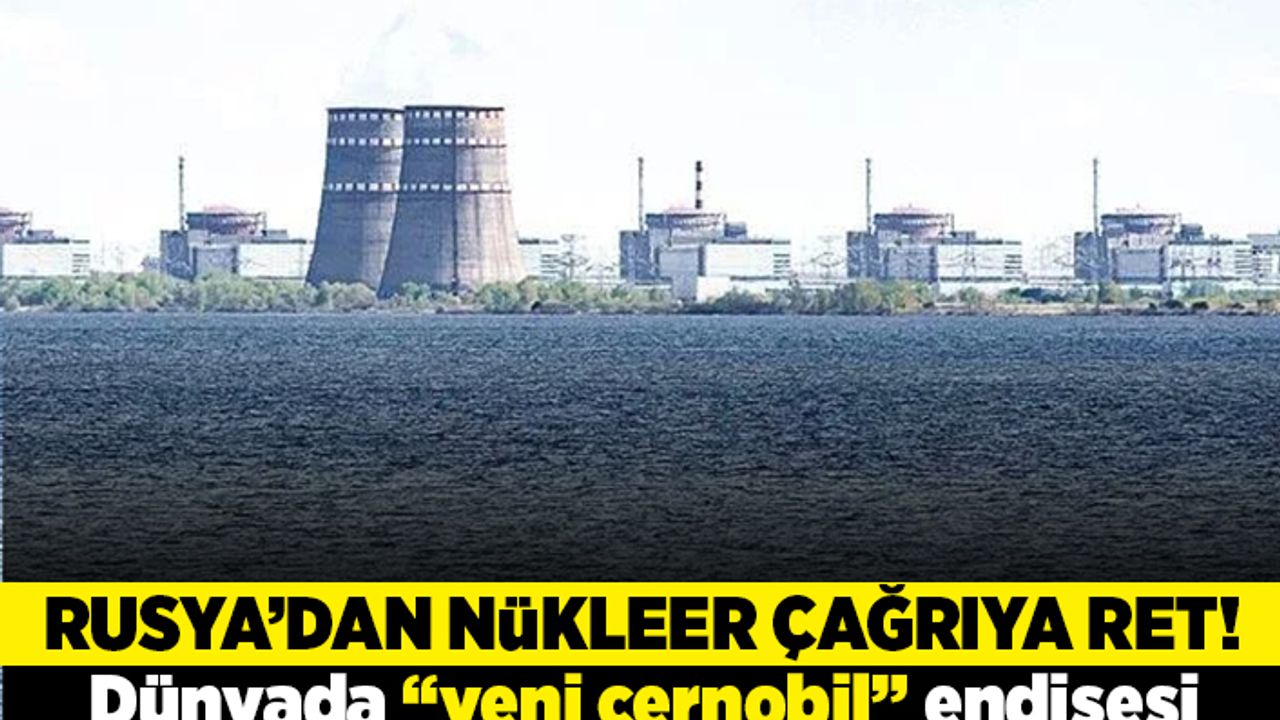 Rusya'dan nükleer çağrıya ret! Dünyada "yeni çernobil" endişesi!