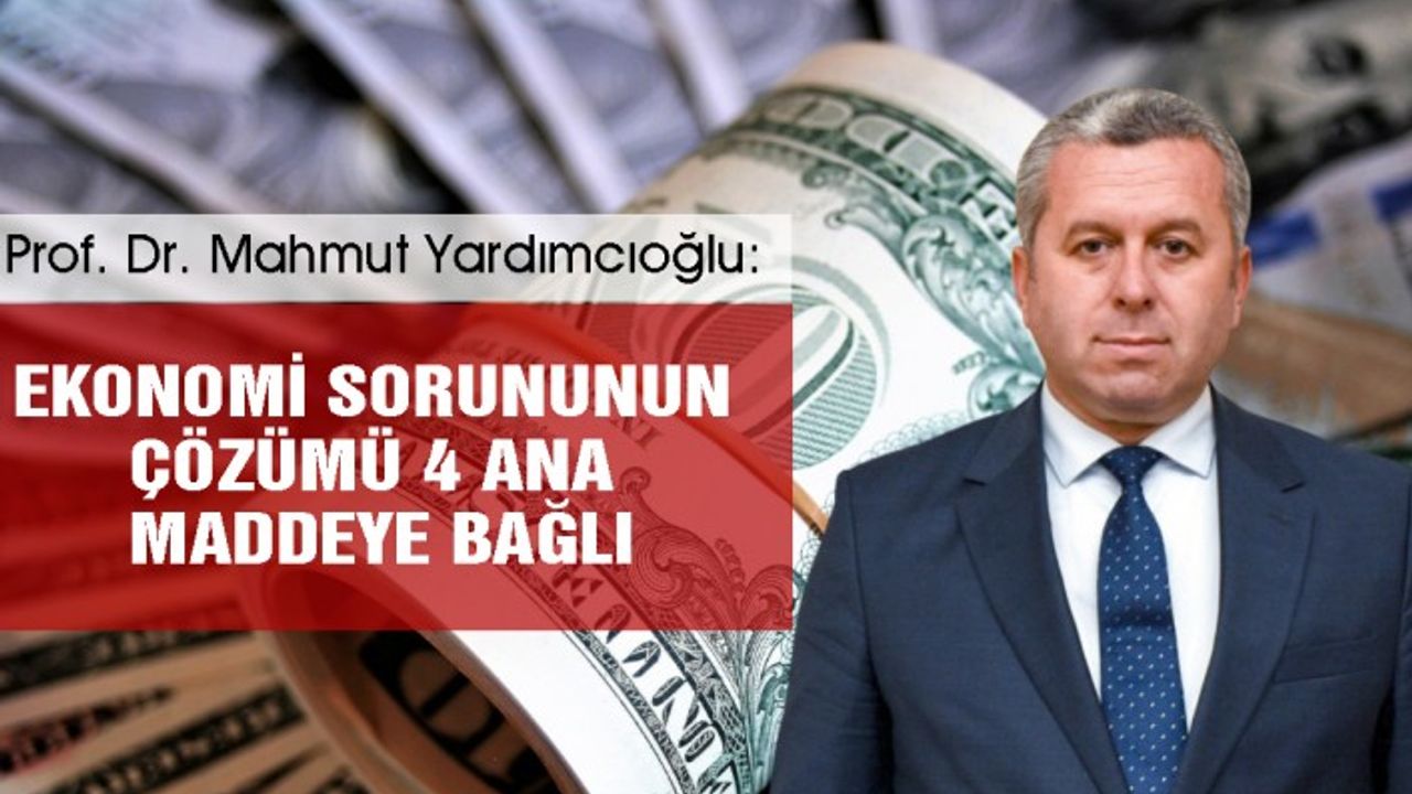 Yardımcıoğlu: Ekonomi sorununun çözümü 4 ana maddeye bağlı