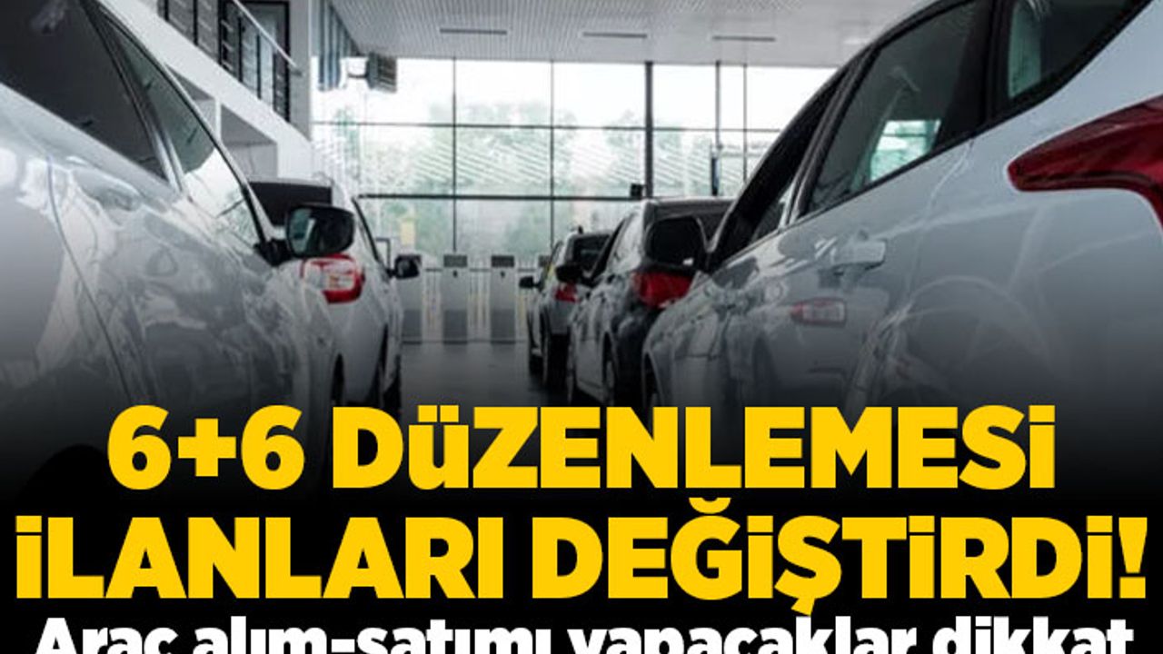 6+6 düzenlemesi ilanları değiştirdi! Araç alım-satımı yapacaklar dikkat!