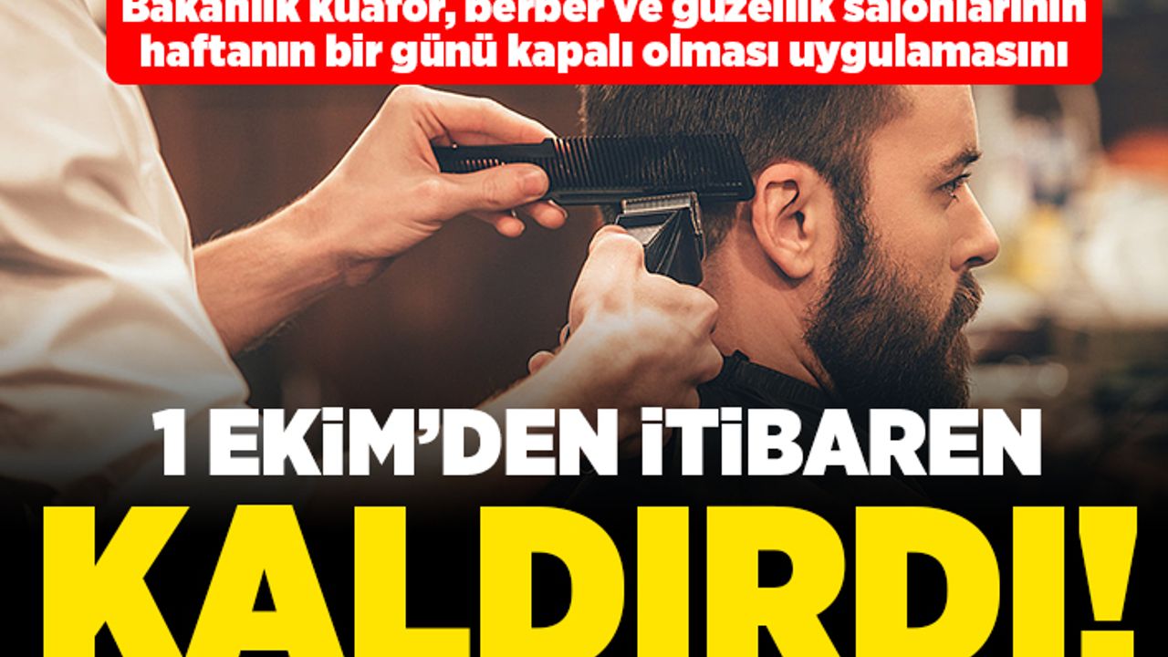 Bakanlık kuaför, berber ve güzellik salonlarının haftanın bir günü kapalı olması uygulamasını 1 Ekim'den itibaren kaldırıldı!