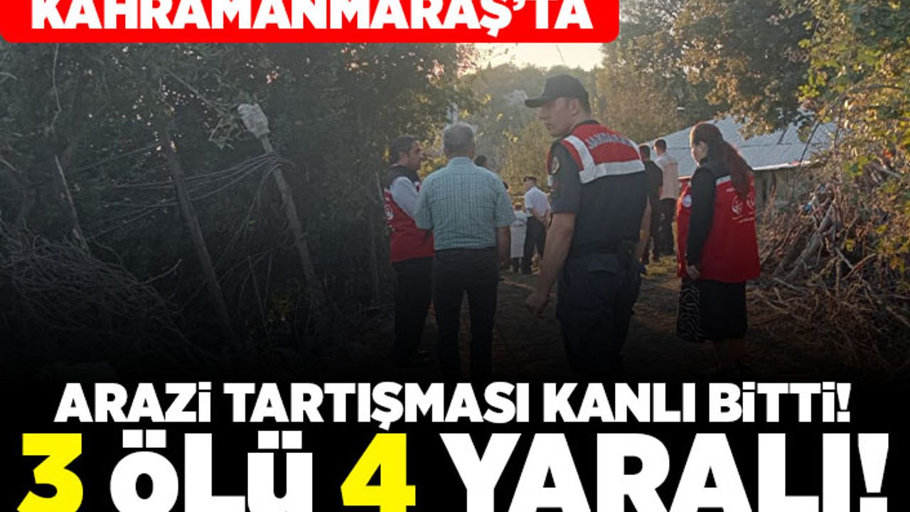 Kahramanmaraş'ta arazi tartışması kanlı bitti! 3 ölü 4 yaralı!