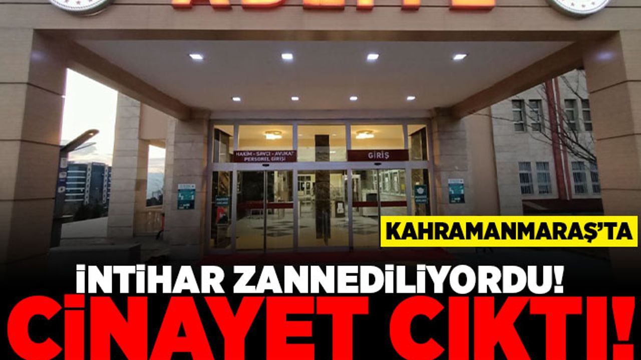 Kahramanmaraş'ta intihar zannediliyordu! Cinayet çıktı!