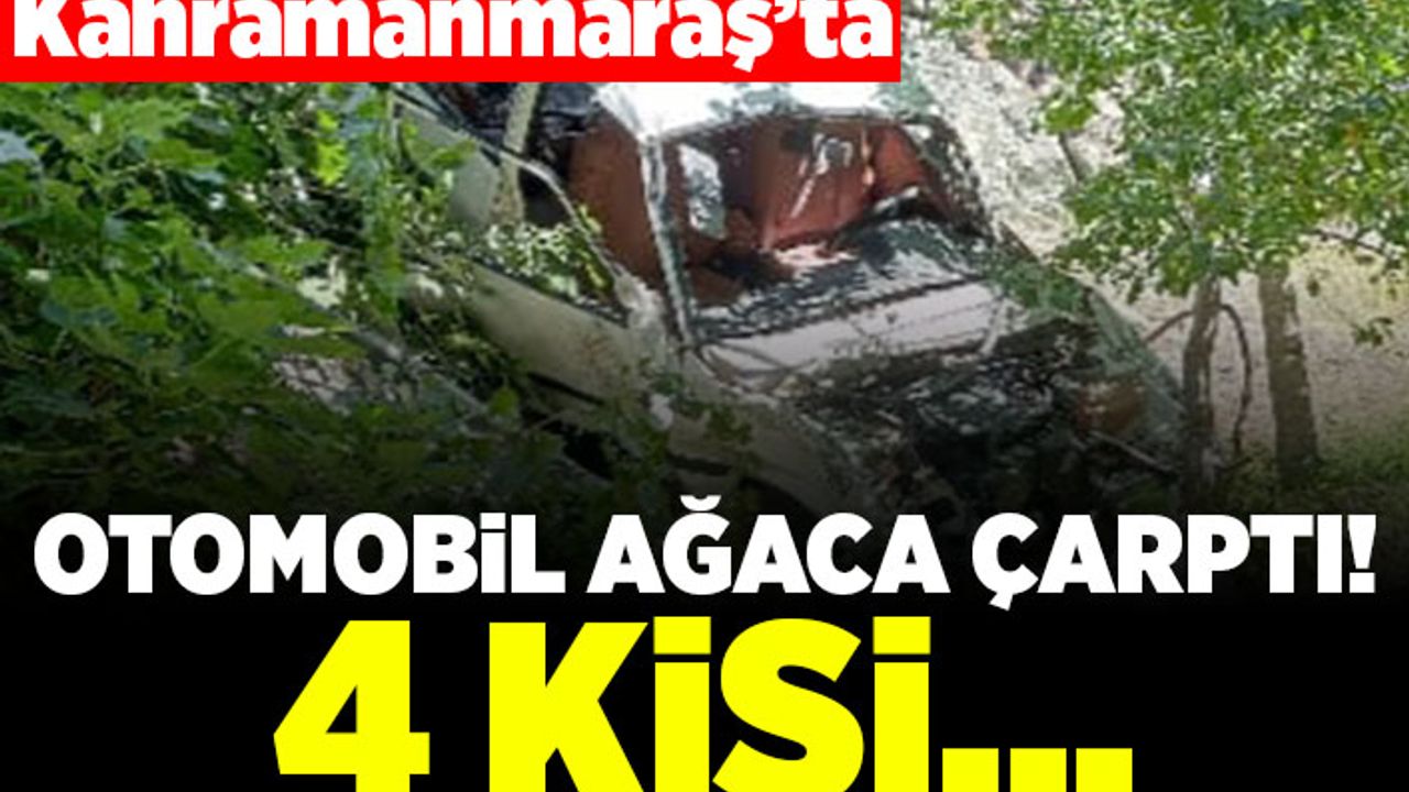 Kahramanmaraş'ta otomobil ağaca çarptı! 4 kişi...