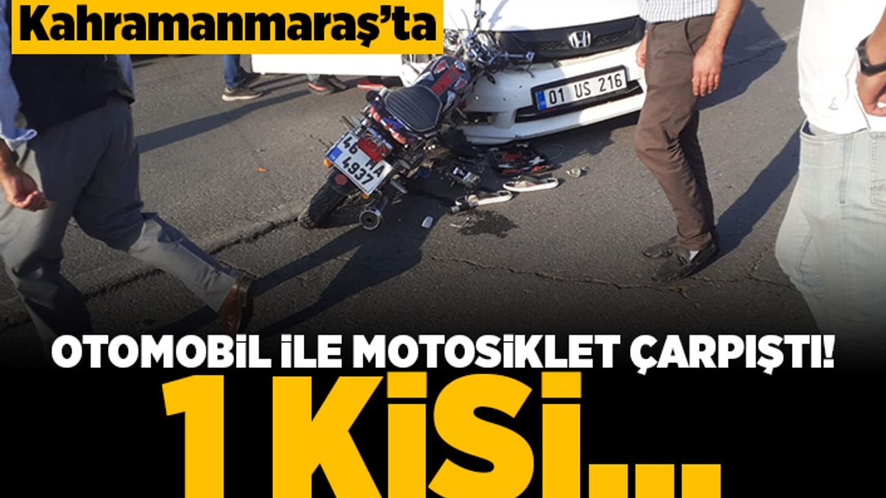 Kahramanmaraş'ta otomobil ile motosiklet çarpıştı! 1 kişi...