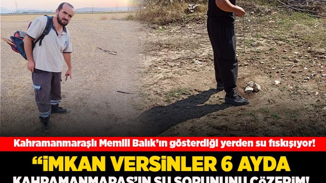 Kahramanmaraşlı Memili Balık’ın gösterdiği yerden su fışkırıyor  “İmkan versinler 6 ayda Kahramanmaraş’ın su sorununu çözerim”