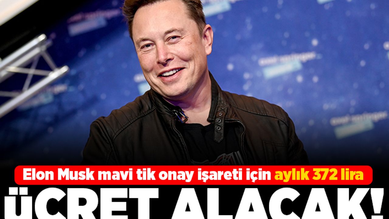 Elon Musk mavi tik onay işareti için aylık 372 lira ücret alacak!